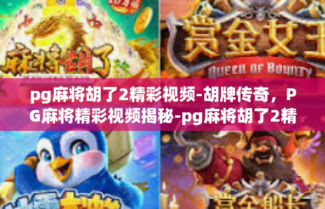 pg麻将胡了2精彩视频-胡牌传奇，PG麻将精彩视频揭秘-pg麻将胡了2精彩视频