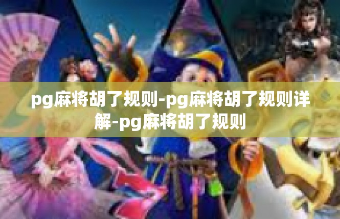 pg麻将胡了规则-pg麻将胡了规则详解-pg麻将胡了规则
