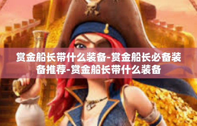 赏金船长带什么装备-赏金船长必备装备推荐-赏金船长带什么装备