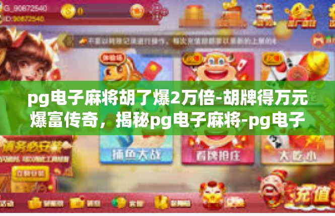 pg电子麻将胡了爆2万倍-胡牌得万元爆富传奇，揭秘pg电子麻将-pg电子麻将胡了爆2万倍
