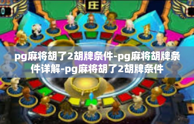 pg麻将胡了2胡牌条件-pg麻将胡牌条件详解-pg麻将胡了2胡牌条件