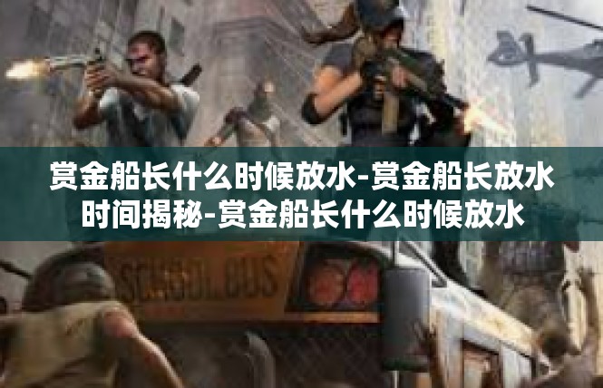 赏金船长什么时候放水-赏金船长放水时间揭秘-赏金船长什么时候放水