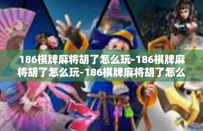 186棋牌麻将胡了怎么玩-186棋牌麻将胡了怎么玩-186棋牌麻将胡了怎么玩