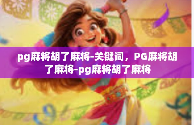 pg麻将胡了麻将-关键词，PG麻将胡了麻将-pg麻将胡了麻将