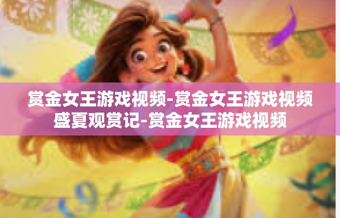 赏金女王游戏视频-赏金女王游戏视频盛夏观赏记-赏金女王游戏视频