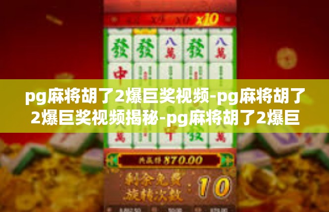 pg麻将胡了2爆巨奖视频-pg麻将胡了2爆巨奖视频揭秘-pg麻将胡了2爆巨奖视频