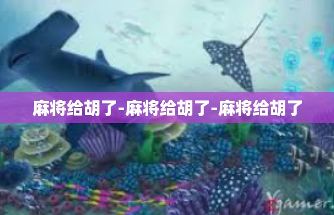 麻将给胡了-麻将给胡了-麻将给胡了