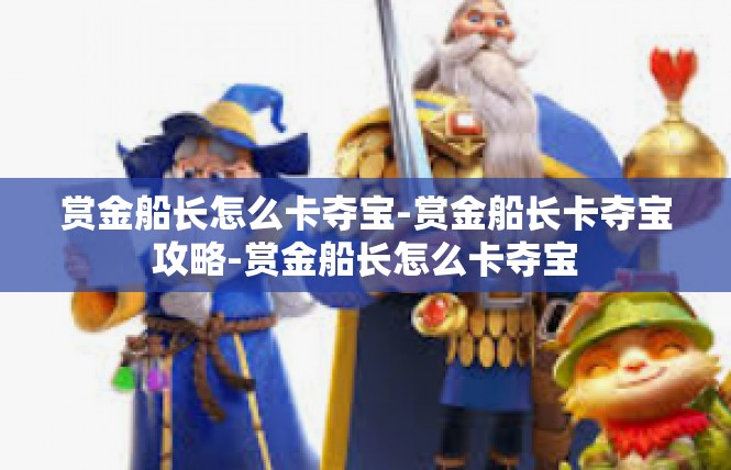 赏金船长怎么卡夺宝-赏金船长卡夺宝攻略-赏金船长怎么卡夺宝