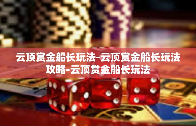 云顶赏金船长玩法-云顶赏金船长玩法攻略-云顶赏金船长玩法