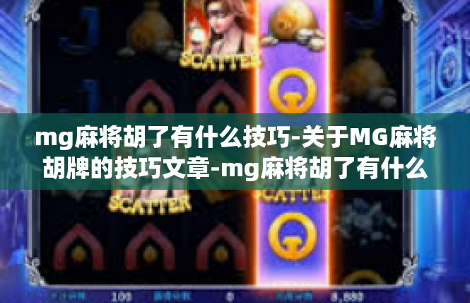 mg麻将胡了有什么技巧-关于MG麻将胡牌的技巧文章-mg麻将胡了有什么技巧