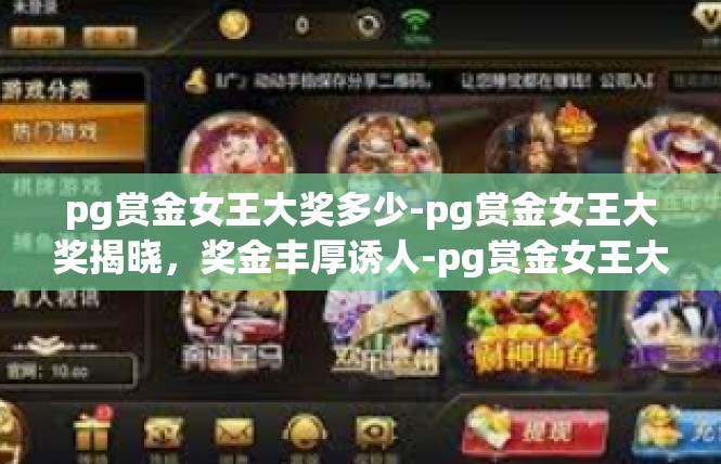 pg赏金女王大奖多少-pg赏金女王大奖揭晓，奖金丰厚诱人-pg赏金女王大奖多少