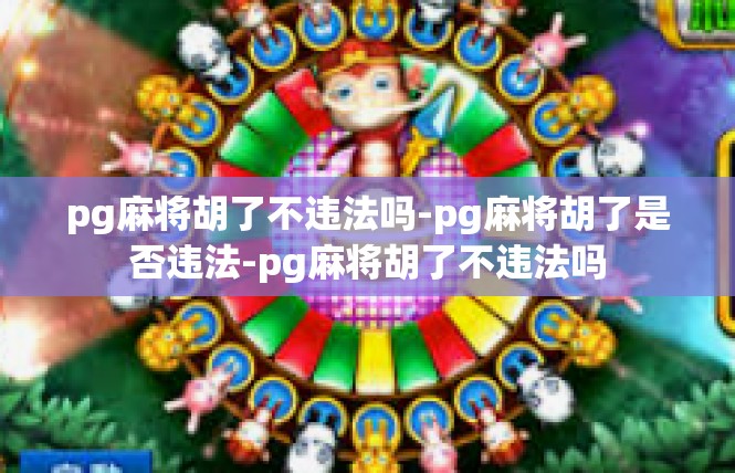 pg麻将胡了不违法吗-pg麻将胡了是否违法-pg麻将胡了不违法吗