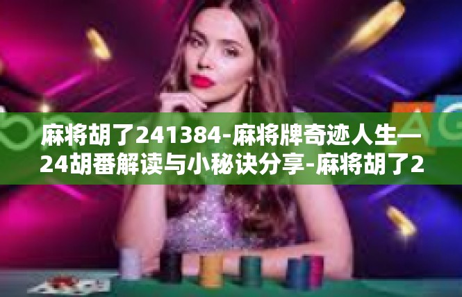 麻将胡了241384-麻将牌奇迹人生—24胡番解读与小秘诀分享-麻将胡了241384