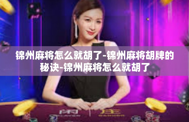 锦州麻将怎么就胡了-锦州麻将胡牌的秘诀-锦州麻将怎么就胡了