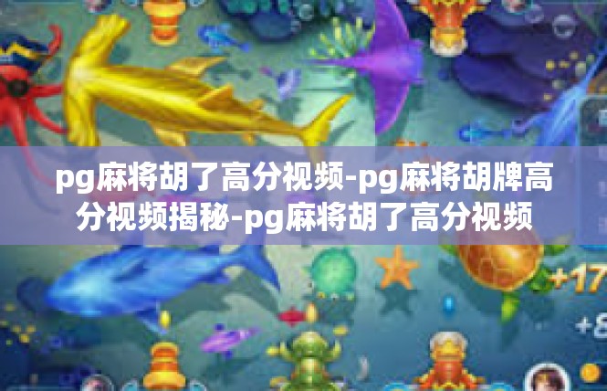 pg麻将胡了高分视频-pg麻将胡牌高分视频揭秘-pg麻将胡了高分视频