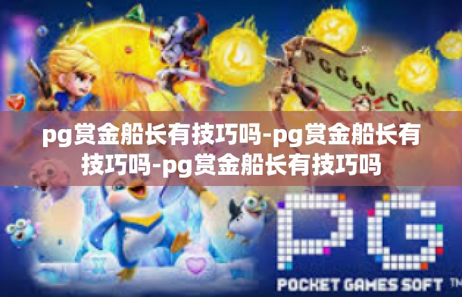 pg赏金船长有技巧吗-pg赏金船长有技巧吗-pg赏金船长有技巧吗