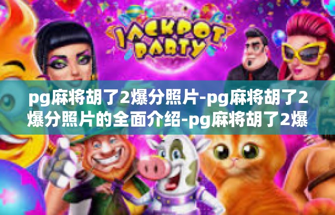 pg麻将胡了2爆分照片-pg麻将胡了2爆分照片的全面介绍-pg麻将胡了2爆分照片