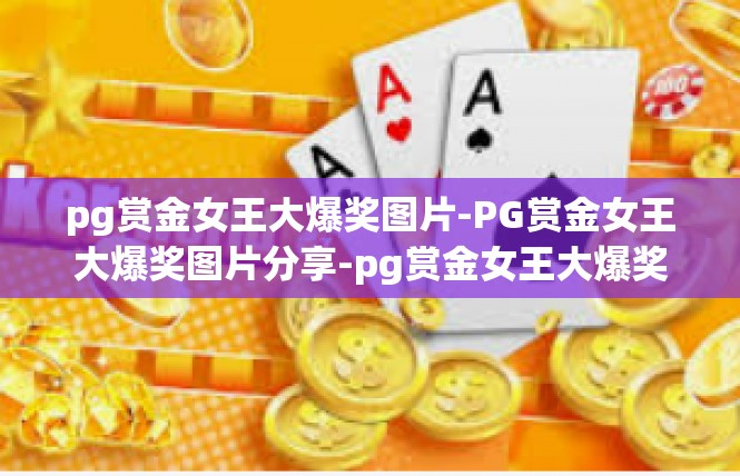 pg赏金女王大爆奖图片-PG赏金女王大爆奖图片分享-pg赏金女王大爆奖图片