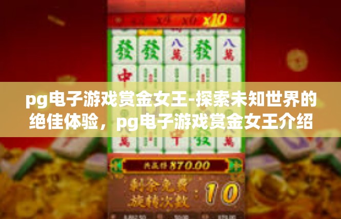 pg电子游戏赏金女王-探索未知世界的绝佳体验，pg电子游戏赏金女王介绍-pg电子游戏赏金女王