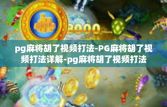 pg麻将胡了视频打法-PG麻将胡了视频打法详解-pg麻将胡了视频打法