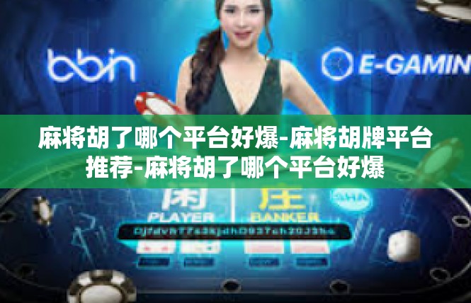 麻将胡了哪个平台好爆-麻将胡牌平台推荐-麻将胡了哪个平台好爆