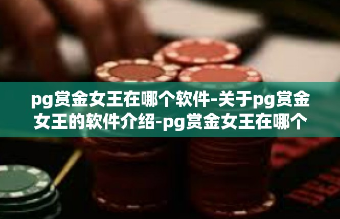 pg赏金女王在哪个软件-关于pg赏金女王的软件介绍-pg赏金女王在哪个软件