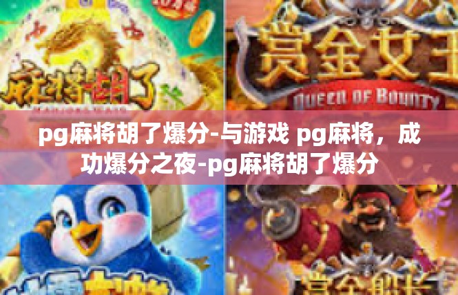 pg麻将胡了爆分-与游戏 pg麻将，成功爆分之夜-pg麻将胡了爆分