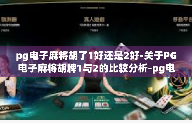 pg电子麻将胡了1好还是2好-关于PG电子麻将胡牌1与2的比较分析-pg电子麻将胡了1好还是2好