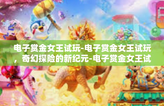 电子赏金女王试玩-电子赏金女王试玩，奇幻探险的新纪元-电子赏金女王试玩
