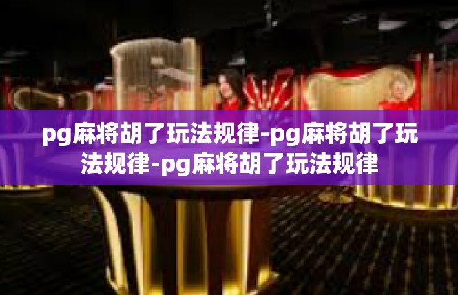 pg麻将胡了玩法规律-pg麻将胡了玩法规律-pg麻将胡了玩法规律