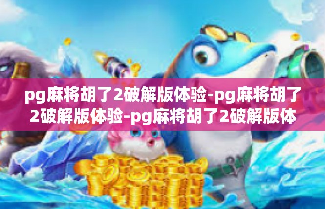 pg麻将胡了2破解版体验-pg麻将胡了2破解版体验-pg麻将胡了2破解版体验