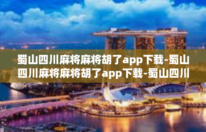 蜀山四川麻将麻将胡了app下载-蜀山四川麻将麻将胡了app下载-蜀山四川麻将麻将胡了app下载