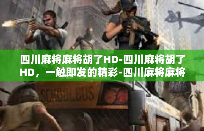 四川麻将麻将胡了HD-四川麻将胡了HD，一触即发的精彩-四川麻将麻将胡了HD