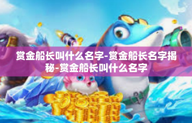 赏金船长叫什么名字-赏金船长名字揭秘-赏金船长叫什么名字