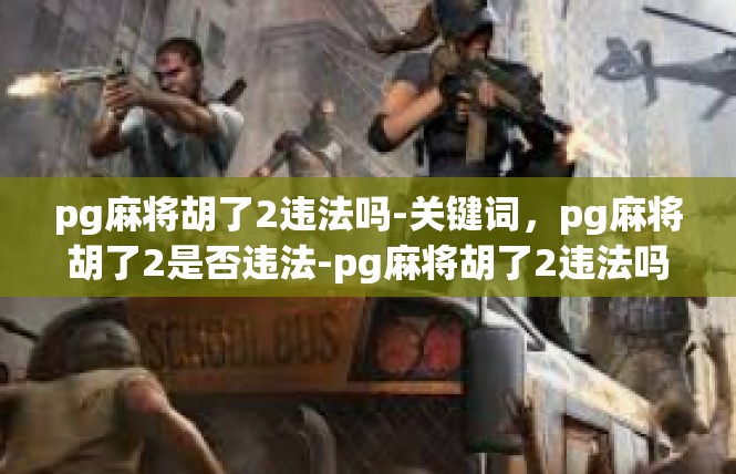pg麻将胡了2违法吗-关键词，pg麻将胡了2是否违法-pg麻将胡了2违法吗
