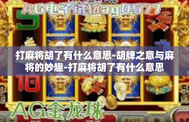 打麻将胡了有什么意思-胡牌之意与麻将的妙趣-打麻将胡了有什么意思