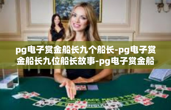 pg电子赏金船长九个船长-pg电子赏金船长九位船长故事-pg电子赏金船长九个船长