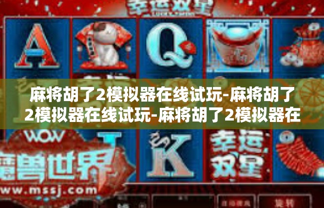 麻将胡了2模拟器在线试玩-麻将胡了2模拟器在线试玩-麻将胡了2模拟器在线试玩
