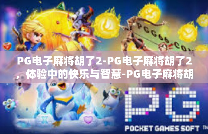 PG电子麻将胡了2-PG电子麻将胡了2，体验中的快乐与智慧-PG电子麻将胡了2