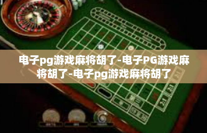电子pg游戏麻将胡了-电子PG游戏麻将胡了-电子pg游戏麻将胡了