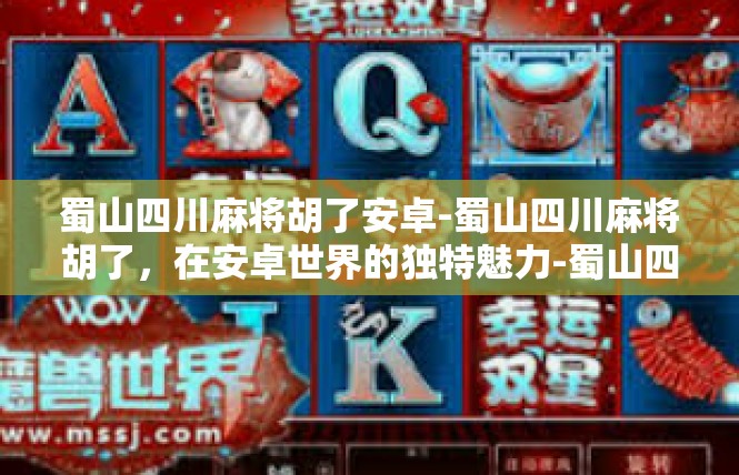 蜀山四川麻将胡了安卓-蜀山四川麻将胡了，在安卓世界的独特魅力-蜀山四川麻将胡了安卓