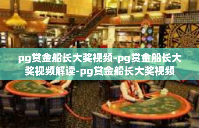 pg赏金船长大奖视频-pg赏金船长大奖视频解读-pg赏金船长大奖视频
