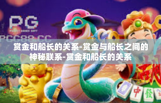 赏金和船长的关系-赏金与船长之间的神秘联系-赏金和船长的关系