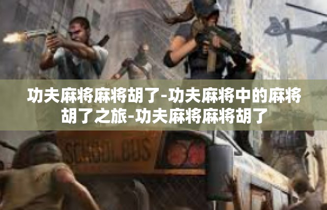功夫麻将麻将胡了-功夫麻将中的麻将胡了之旅-功夫麻将麻将胡了