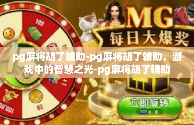 pg麻将胡了辅助-pg麻将胡了辅助，游戏中的智慧之光-pg麻将胡了辅助