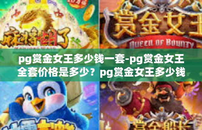 pg赏金女王多少钱一套-pg赏金女王全套价格是多少？pg赏金女王多少钱一套