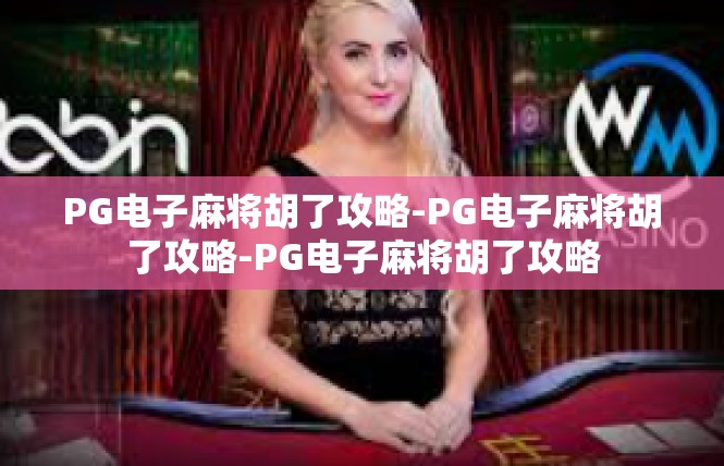 PG电子麻将胡了攻略-PG电子麻将胡了攻略-PG电子麻将胡了攻略