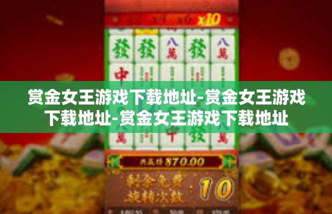 赏金女王游戏下载地址-赏金女王游戏下载地址-赏金女王游戏下载地址
