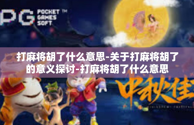 打麻将胡了什么意思-关于打麻将胡了的意义探讨-打麻将胡了什么意思