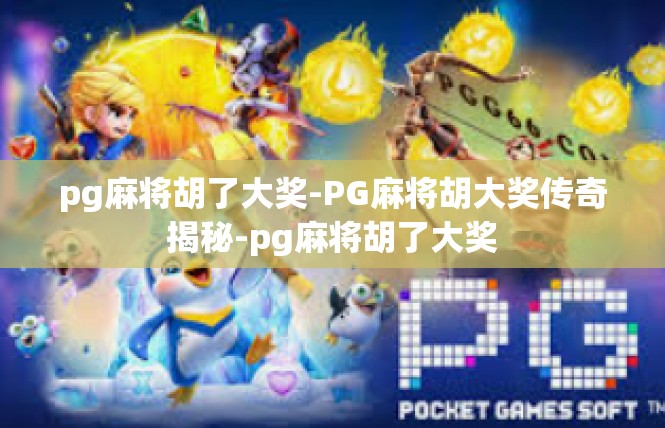 pg麻将胡了大奖-PG麻将胡大奖传奇揭秘-pg麻将胡了大奖